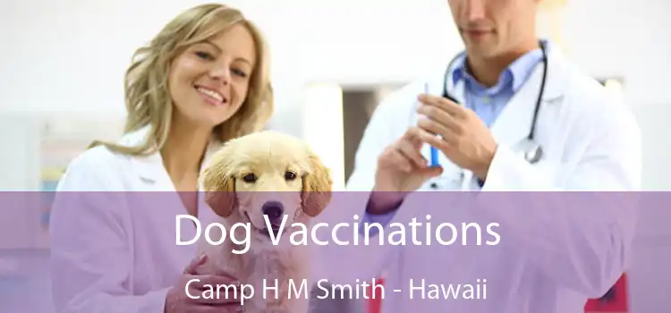 Dog Vaccinations Camp H M Smith - Hawaii