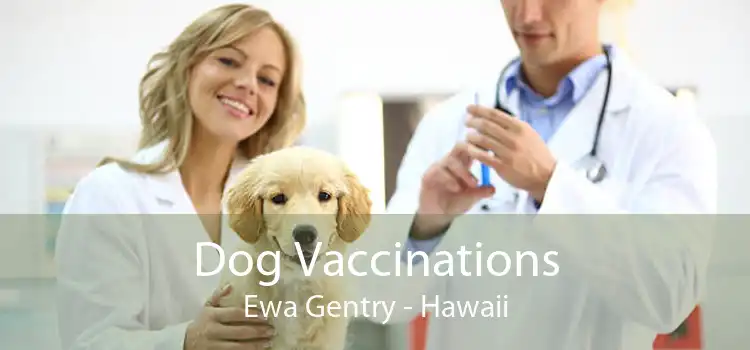 Dog Vaccinations Ewa Gentry - Hawaii