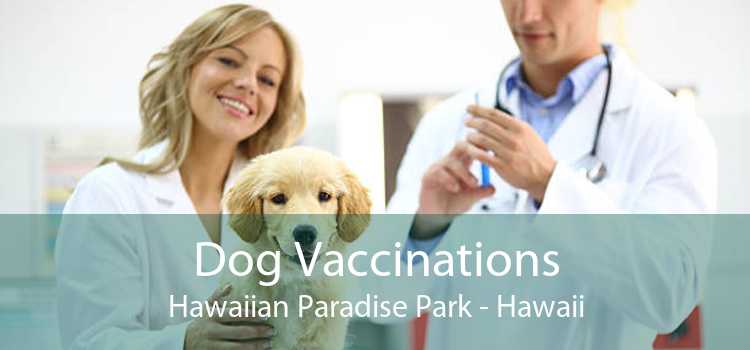 Dog Vaccinations Hawaiian Paradise Park - Hawaii